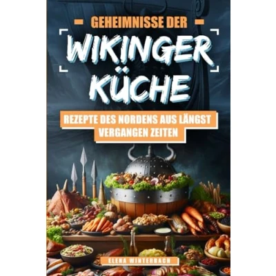 Abbildung von Geheimnisse der Wikinger Küche: Rezepte des Nordens aus längst vergangenen Zeiten: Nordische Küche mal anders Inkl. farbigen Bilder zu jedem Rezept