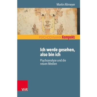 Abbildung von Ich werde gesehen, also bin ich: Psychoanalyse und die neuen Medien (Psychodynamik kompakt)