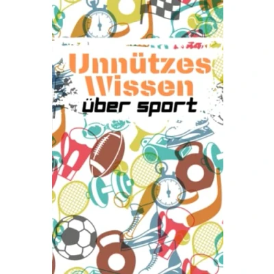 Abbildung von Unnützes Wissen über Sport: Kuriose Fakten und interessantes Allgemeinwissen die beliebtesten Sportarten