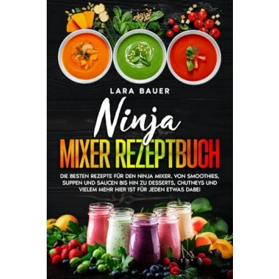 Abbildung von Ninja Mixer Rezeptbuch: Die besten Rezepte für den Mixer. Von Smoothies, Suppen und Saucen bis hin zu Desserts, Chutneys vielem mehr hier ist jeden etwas dabei.