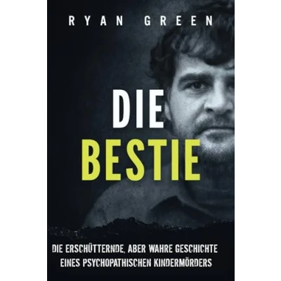 Abbildung von Die Bestie: Erschütternde, Aber Wahre Geschichte Eines Psychopathischen Kindermörders (Wahres Verbrechen)