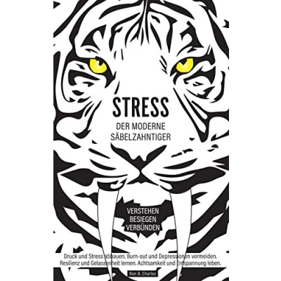 Abbildung von Stress, der moderne Säbelzahntiger! Verstehen. Besiegen. Verbünden: Druck und Stress abbauen. Burn out Depressionen vermeiden. Resilienz Gelassenheit lernen. Achtsamkeit Entspannung leben.