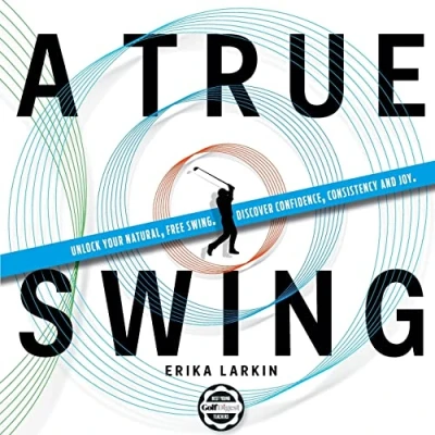 Abbildung von A True Swing: Unlock your natural, free swing. Discover confidence, consistency and joy.