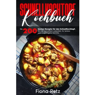 Abbildung von Schnellkochtopf Kochbuch: Die 200 besten Rezepte für den Schnellkochtopf. Schnell und einfach zubereitet, leckere ausgewogene Gerichte.