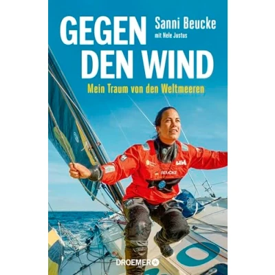 Abbildung von Gegen den Wind: Mein Traum von Weltmeeren Hochseeseglerin Sanni Beucke erzählt vom Leben und Überleben auf dem Ozean