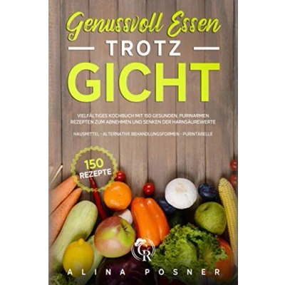 Abbildung von Genussvoll Essen trotz Gicht: Vielfältiges Kochbuch mit 150 gesunden, purinarmen Rezepten zum Abnehmen und Senken der Harnsäurewerte. inkl.Hausmittel alternative Behandlungsformen Purintabelle