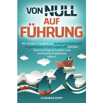 Abbildung von Von Null auf Führung: Mit Modern Leading zur authentischen und angesehenen Führungskraft werden, Teams erfolgreich leiten nachhaltig Ergebnisse liefern