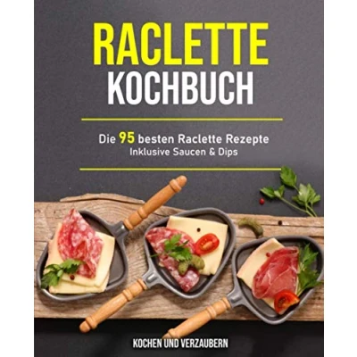 Abbildung von Raclette Kochbuch: Die 95 besten Rezepte inklusive Saucen &amp; Dips