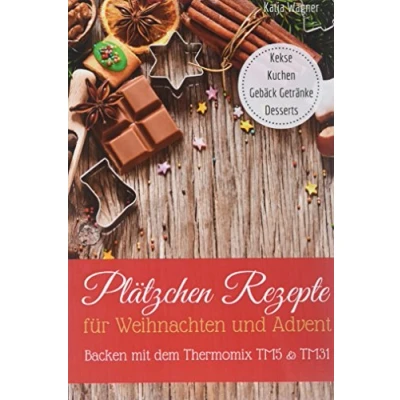 Abbildung von Plätzchen Rezepte für Weihnachten und Advent Backen mit dem Thermomix TM5 &amp; TM31: Kekse Kuchen Gebäck Getränke Desserts