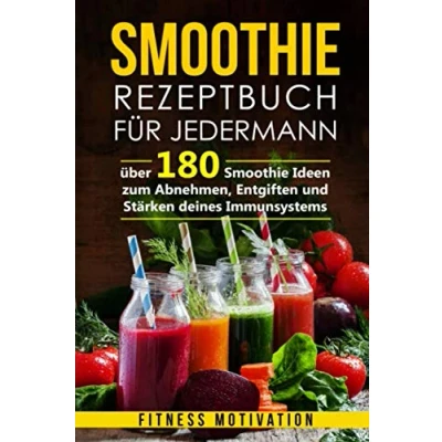Abbildung von Smoothie Rezeptbuch für Jedermann: Über 180 Ideen zum Abnehmen, Entgiften und Stärken deines Immunsystems