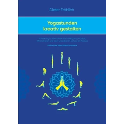 Abbildung von Yogastunden kreativ gestalten: Hatha Yoga unterrichten mit Pranayama; Mudras, Affirmationen und dem unendlichen Schatz an Asanas