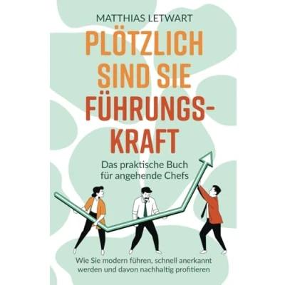 Abbildung von Plötzlich sind Sie Führungskraft: Das praktische Buch für angehende Chefs. Wie modern führen, schnell anerkannt werden und davon nachhaltig profitieren