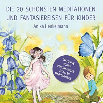Abbildung von Die 20 schönsten Meditationen und Fantasiereisen für Kinder: zum Vorlesen Anhören (inkl. Audio Link)