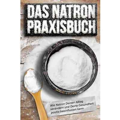 Abbildung von Das Natron Praxisbuch: 77 exklusive Praxistipps, wie Deinen Alltag verändern und Deine Gesundheit positiv beeinflussen kann