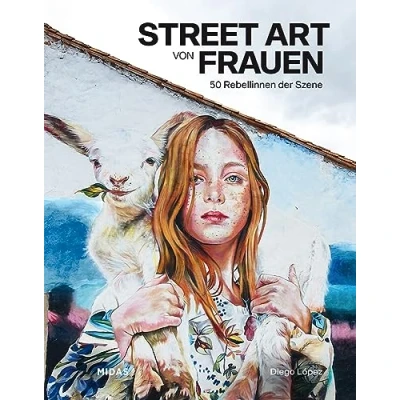 Abbildung von Street Art von Frauen: Die 50 wichtigsten Rebellinen der Szene (Midas Collection). Das Kunstbuch über ihre Themen, ihren Antrieb &amp; künstlerische ... ganzen Welt.: Rebellinnen