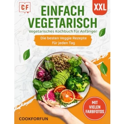 Abbildung von Einfach Vegetarisch: XXL Vegetarisches Kochbuch mit vielen farbigen Bildern Die besten Veggie Rezepte für jeden Tag Das Vegetarische Rezeptbuch auch Anfänger, Studenten und Berufstätige