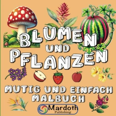 Abbildung von Blumen und Pflanzen Einfach Mutig Malbuch: Wunderschöne , entspannende kräftige zum Ausmalen für Senioren, Erwachsene Anfänger