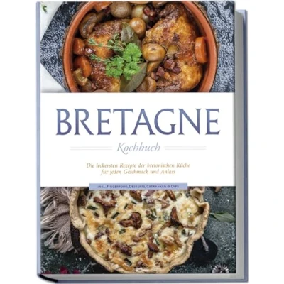 Abbildung von Bretagne Kochbuch: Die leckersten Rezepte der bretonischen Küche für jeden Geschmack und Anlass inkl. Fingerfood, Desserts, Getränken &amp; Dips