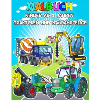 Abbildung von Malbuch Kinder Ab 3 Jahren Traktoren und Baufahrzeuge: Das großartige Buch zum Malen, Färben Zeichnen von Fahrzeugen Bulldozer, Traktoren, Lastwagen, landwirtschaftliche Fahrzeuge