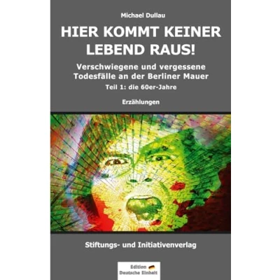 Abbildung von HIER KOMMT KEINER LEBEND RAUS!: Verschwiegene und vergessene Todesfälle an der Berliner Mauer Teil 1: die 60er Jahre (Todesfälle 1 bis 3, Band 1)