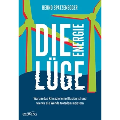Abbildung von die Energielüge: Warum das Klimaziel eine Illusion ist und wie wir Wende trotzdem meistern
