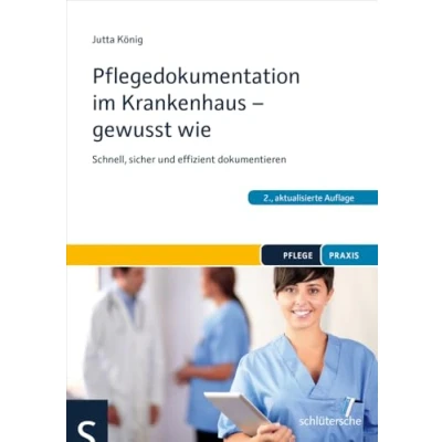 Abbildung von Pflegedokumentation im Krankenhaus gewusst wie: Schnell, sicher und effizient dokumentieren (Pflege Praxis)