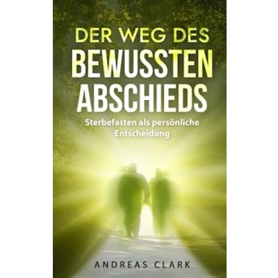 Abbildung von Der Weg des bewussten Abschieds: Sterbefasten als persönliche Entscheidung (Menschliche Psychologie, Band 4)