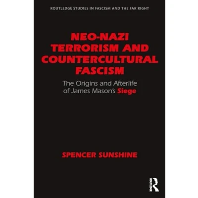 Abbildung von Neo Nazi Terrorism and Countercultural Fascism: the Origins Afterlife of James Mason&#039;s Siege (Routledge Studies in Fascism Far Right)