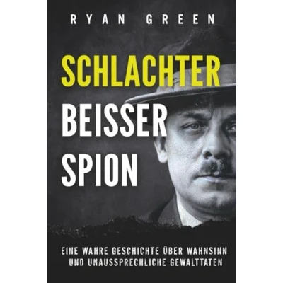 Abbildung von Schlachter, Beisser, Spion: Eine Wahre Geschichte Über Wahnsinn, Verstümmelung Und Unaussprechliche Gewalttaten (Wahres Verbrechen)