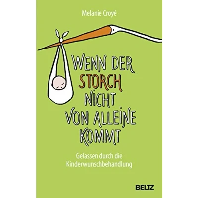 Abbildung von Wenn der Storch nicht von alleine kommt: Gelassen durch die Kinderwunschbehandlung