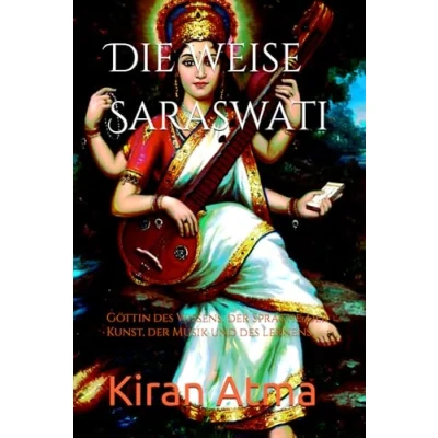 Abbildung von Die weise Saraswati: Göttin des Wissens, der Sprache, Kunst, Musik und Lernens (Das hinduistische Pantheon enträtseln: Ihr wesentlicher ... Legenden, Vedischen Texten, Band 5)