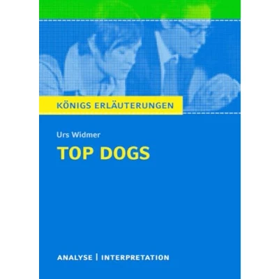 Abbildung von Top Dogs von Urs Widmer Textanalyse und Interpretation: mit Zusammenfassung, Inhaltsangabe, Charakterisierung, Prüfungsaufgaben Lösungen uvm. (Königs Erläuterungen Materialien, Band 445)
