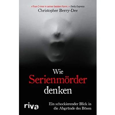 Abbildung von Wie Serienmörder denken: Ein schockierender Blick in die Abgründe des Bösen. True Crime Klassiker Kriminologens und Englands Bestseller Autors