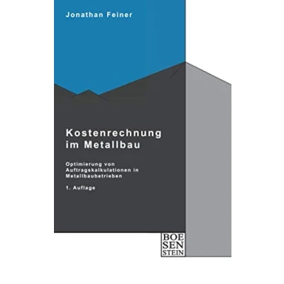 Abbildung von Kostenrechnung im Metallbau: Konzept zur Optimierung von Auftragskalkulationen in Metalltechnikbetrieben mit Einzelfertigung (Boesenstein, Band 1)