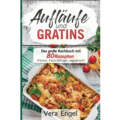 Abbildung von Aufläufe und Gratins: Das große Kochbuch mit 80 Rezepten (Fleisch, Fisch, Geflügel, vegetarisch)