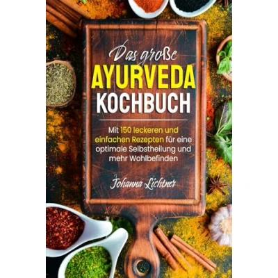 Abbildung von Das große Ayurveda Kochbuch: Mit 150 leckeren und einfachen Rezepten für eine optimale Selbstheilung mehr Wohlbefinden