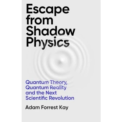 Abbildung von Escape From Shadow Physics: Quantum Theory, Reality and the Next Scientific Revolution