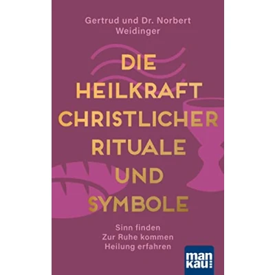 Abbildung von Die Heilkraft christlicher Rituale und Symbole: Sinn finden Zur Ruhe kommen Heilung erfahren