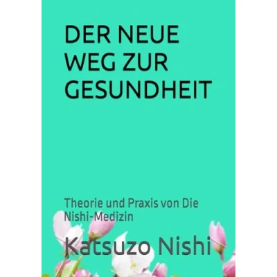 Abbildung von DER NEUE WEG ZUR GESUNDHEIT: Theorie und Praxis von Die Nishi Medizin