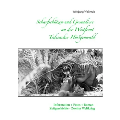 Abbildung von Scharfschützen und Grenadiere an der Westfront Todesacker Hürtgenwald: Information + Fotos Roman Zeitgeschichte Zweiter Weltkrieg