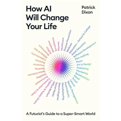 Abbildung von How AI Will Change Your Life: a Futurist&#039;s Guide to Super Smart World