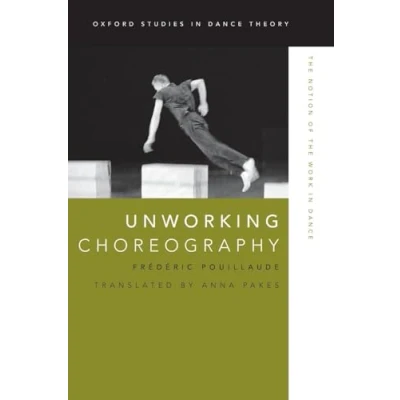 Abbildung von Unworking Choreography: The Notion Of Work In Dance (Oxford Studies Theory)