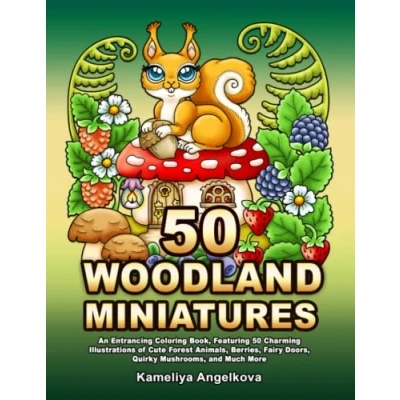 Abbildung von 50 WOODLAND MINIATURES: An Entrancing Coloring Book, Featuring Charming Illustrations of Cute Forest Animals, Berries, Fairy Doors, Quirky Mushrooms, and Much More