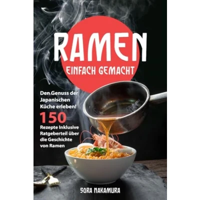 Abbildung von Ramen Einfach Gemacht: Den Genuss der Japanischen Küche erleben! 150 Rezepte Inklusive Ratgeberteil über die Geschichte von