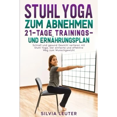 Abbildung von Stuhl Yoga zum Abnehmen 21 Tage Trainings und Ernährungsplan: Schnell gesund Gewicht verlieren mit Yoga. Der einfache effektive Weg Wunschgewicht.