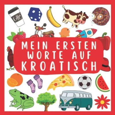 Abbildung von Meine Ersten Worte Auf Kroatisch: Kroatisch lernen für Kinder und Anfänger, Zweisprachiges Buch (Deutsch Kroatisch), Kroatisches Kinder, Bildwörterbuch