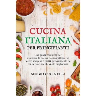 Abbildung von cucina italiana per Principianti: Una guida completa esplorare la attraverso ricette semplici e piatti gustosi, ideale chi inizia vuole migliorarsi