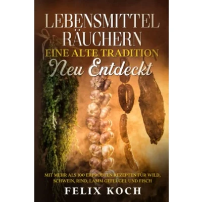 Abbildung von Lebensmittel räuchern Eine alte Tradition neu entdeckt: mit mehr als 80 erprobten Rezepten für Wild, Schwein, Lamm, Rind, Geflügel und Fisch
