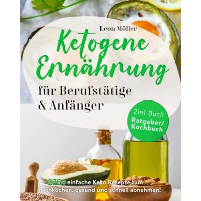 Abbildung von Ketogene Ernährung für Berufstätige und Anfänger 2 in 1 Buch Ratgeber / Kochbuch: 275+ einfache Keto Rezepte zum nachkochen, gesund schnell abnehmen!