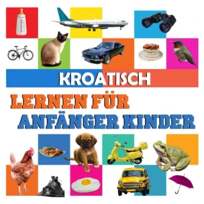 Abbildung von Kroatisch lernen für anfänger kinder: meine ersten 100 wörter, in deutsch und